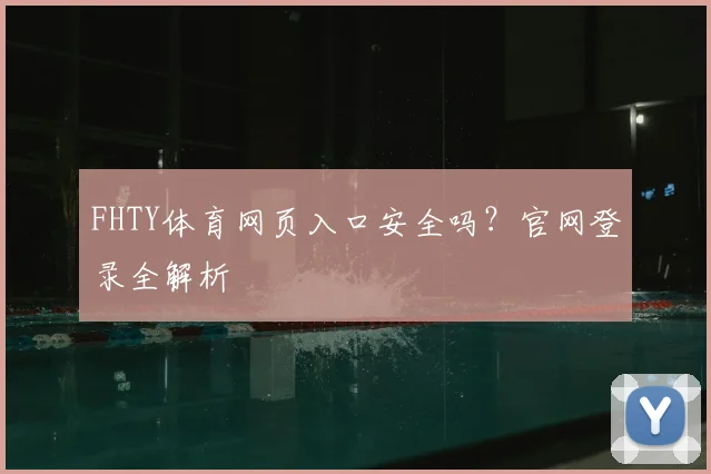 FHTY体育网页入口安全吗？官网登录全解析