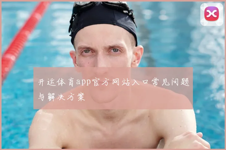 开运体育app官方网站入口常见问题与解决方案