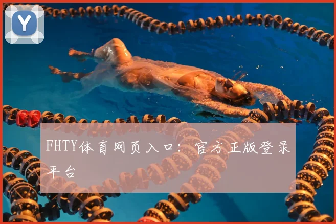 FHTY体育网页入口：官方正版登录平台