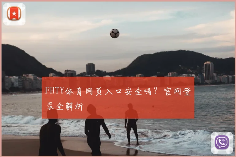 FHTY体育网页入口安全吗？官网登录全解析