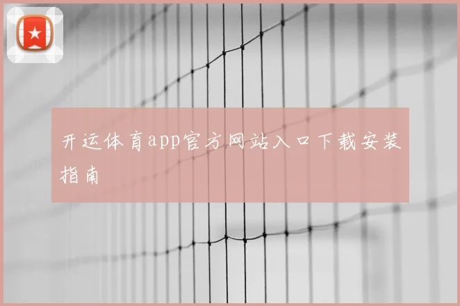 开运体育app官方网站入口下载安装指南